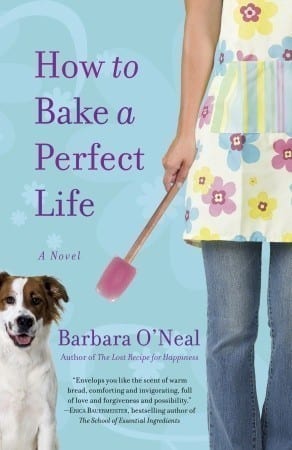 How To Bake A Perfect Life by Barbara O’Neal
