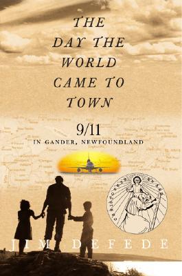 The Day the World Came to Town: 9/11 in Gander, Newfoundland by Jim Defede