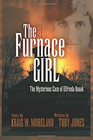 The Furnace Girl: The Mysterious Case of Elfrieda Knaak by Kraig Moreland and Toby Jones