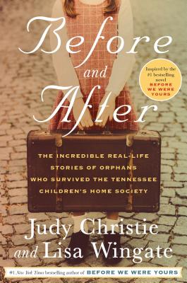 Before and After: The Incredible Real-Life Stories of Orphans Who Survived the Tennessee Children’s Home Society by Lisa Wingate and Judy Christie