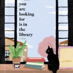 Book Cover of What You are Looking for is in the Library book cover with picture of cat looking out the window